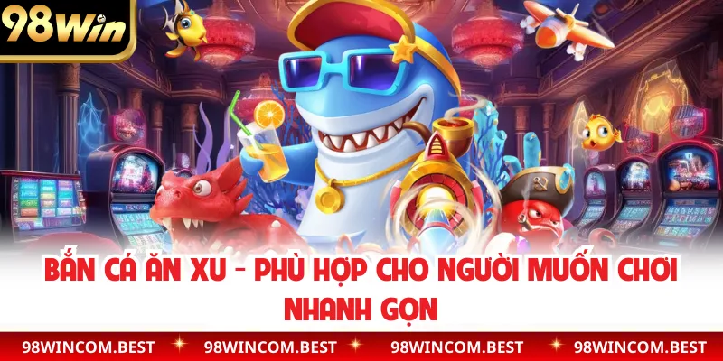 Bắn Cá Ăn Xu - Phù Hợp Cho Người Muốn Chơi Nhanh Gọn