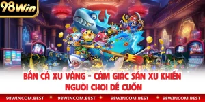 Bắn Cá Xu Vàng - Cảm Giác Săn Xu Khiến Người Chơi Dễ Cuốn