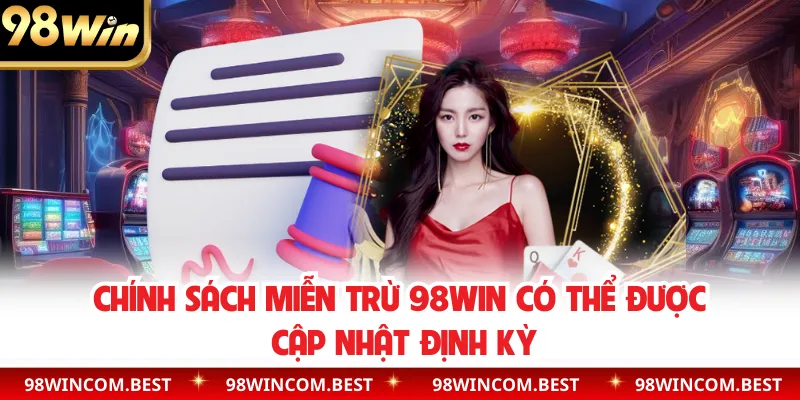 Chính sách miễn trừ 98WIN có thể được cập nhật định kỳ