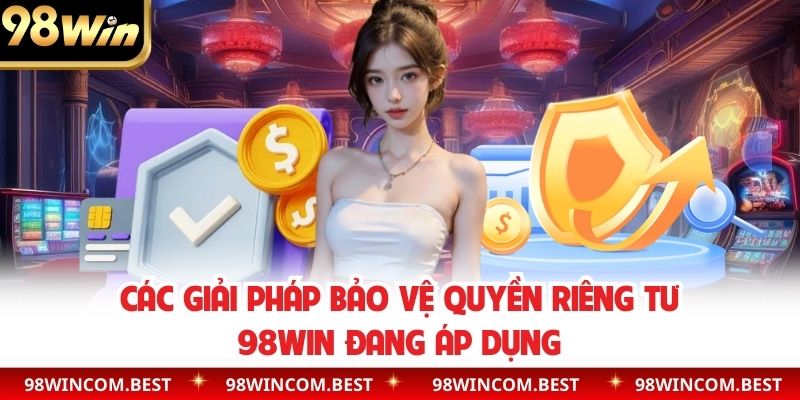 Các giải pháp bảo vệ quyền riêng tư 98WIN đang áp dụng