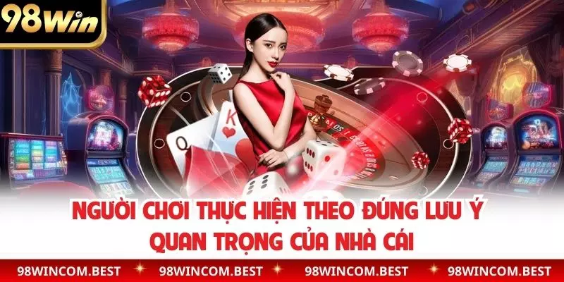 Người chơi thực hiện theo đúng lưu ý quan trọng của nhà cái