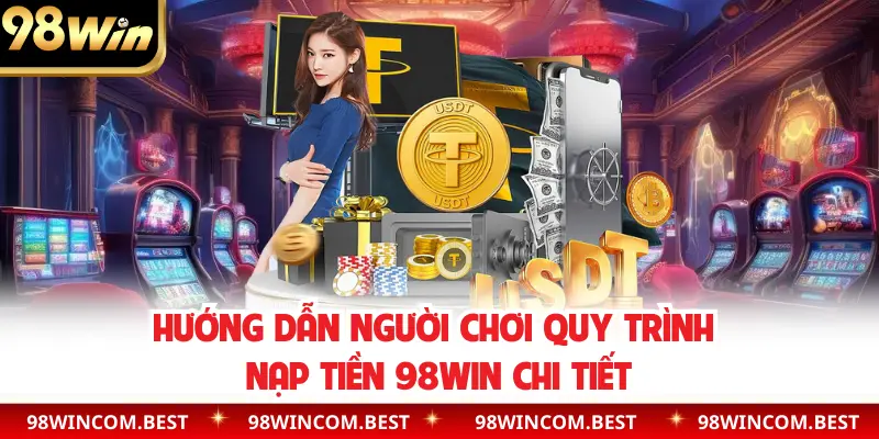 Hướng dẫn người chơi quy trình nạp tiền 98WIN chi tiết