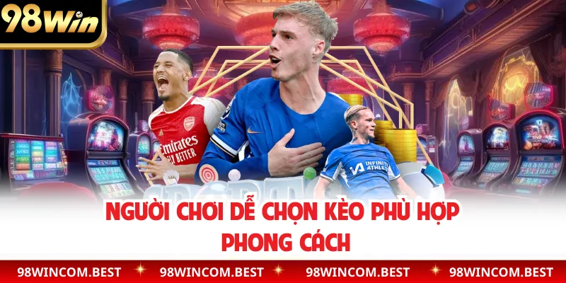 Người chơi dễ chọn kèo phù hợp phong cách