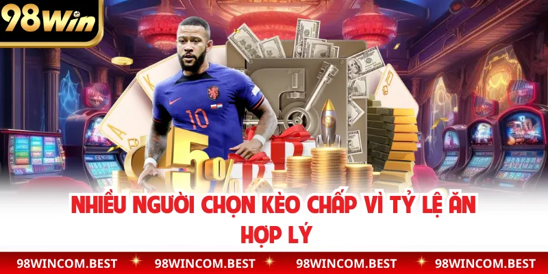 Nhiều người chọn kèo chấp vì tỷ lệ ăn hợp lý