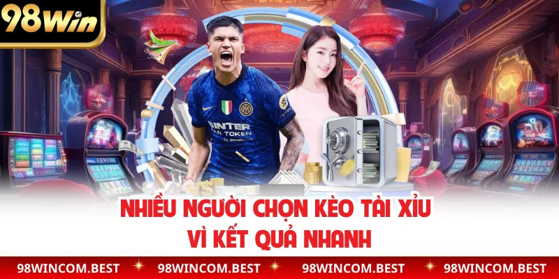 Nhiều người chọn kèo tài xỉu vì kết quả nhanh