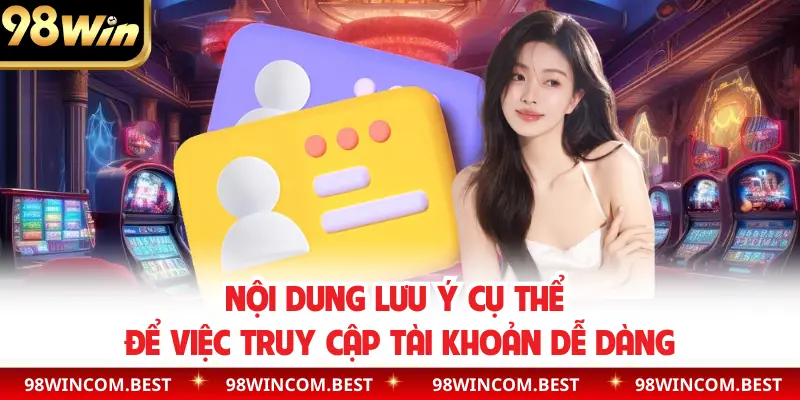 Nội dung lưu ý cụ thể để việc truy cập tài khoản dễ dàng