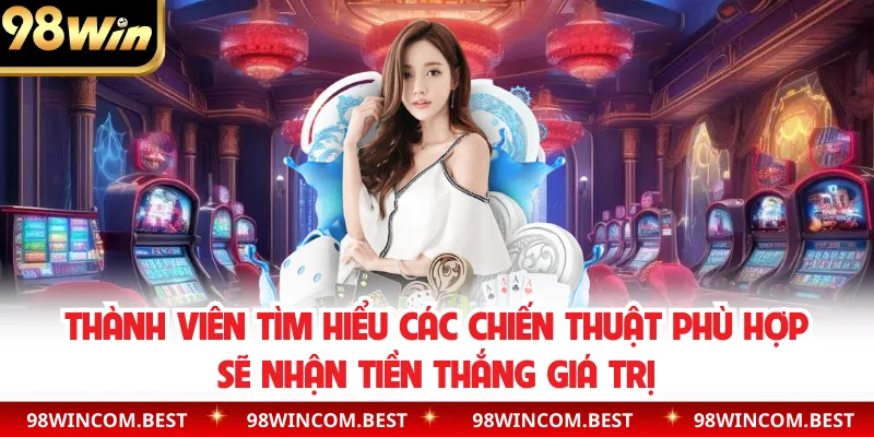 Thành viên tìm hiểu các chiến thuật phù hợp sẽ nhận tiền thắng giá trị